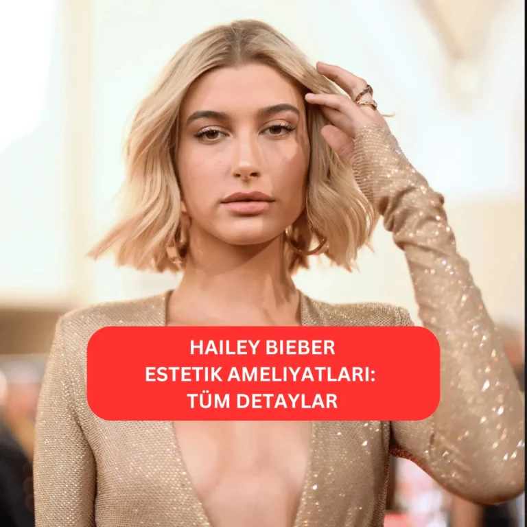 Hailey Bieber Estetik Ameliyatları | Tüm Detaylar Hailey Bieber estetik operasyonlarla değişen görünümü