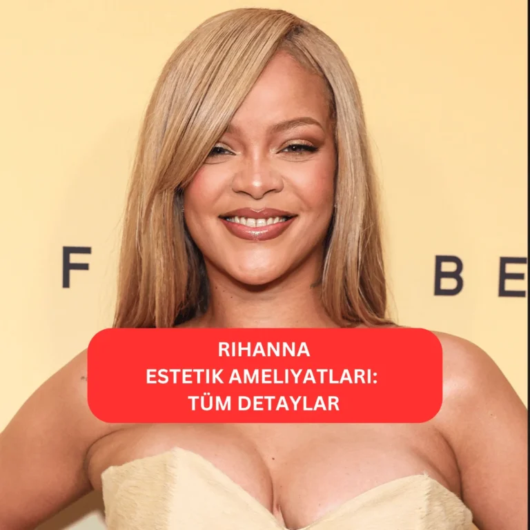 Rihanna Estetik Ameliyatları | Tüm Detaylar Rihanna’nın estetik operasyonlarla değişen görünümü