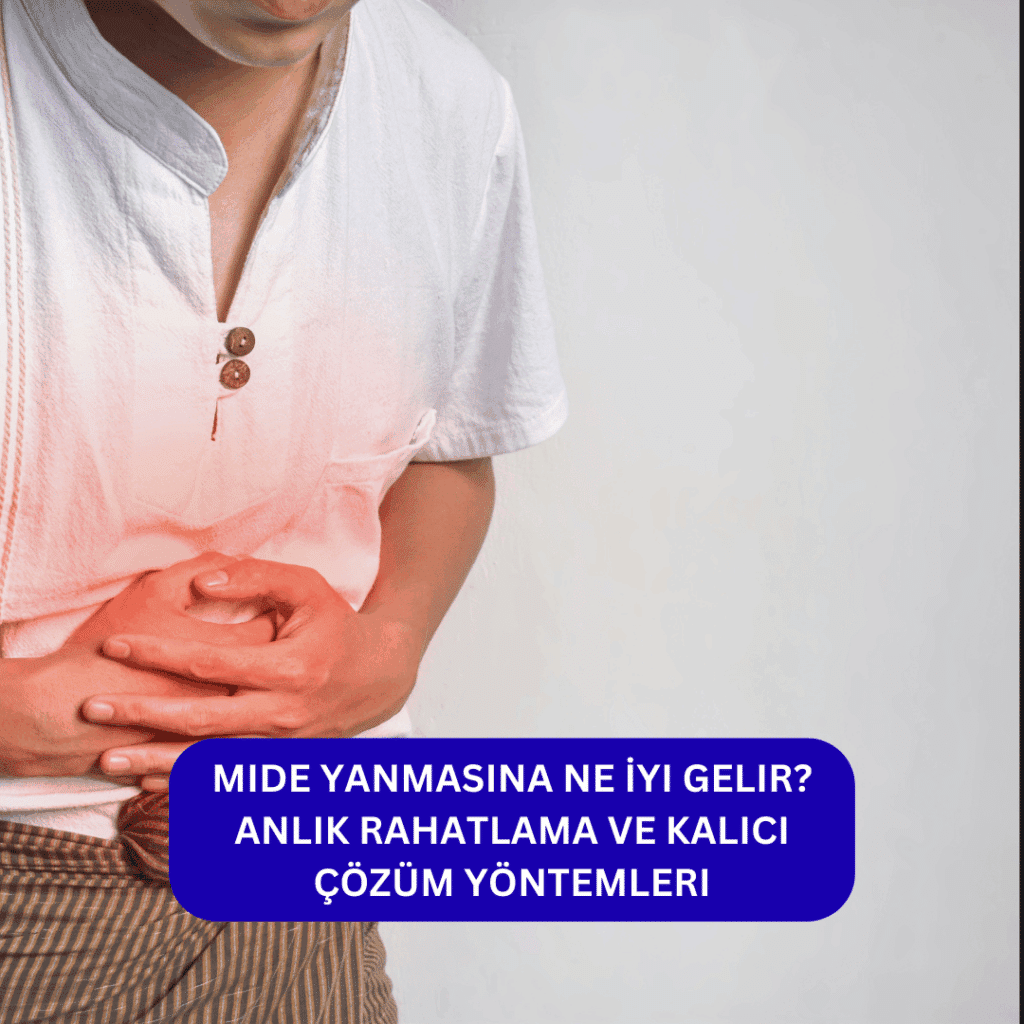 Mide Yanmasına Ne İyi Gelir? Anlık Rahatlama ve Kalıcı Çözüm Yöntemleri neler