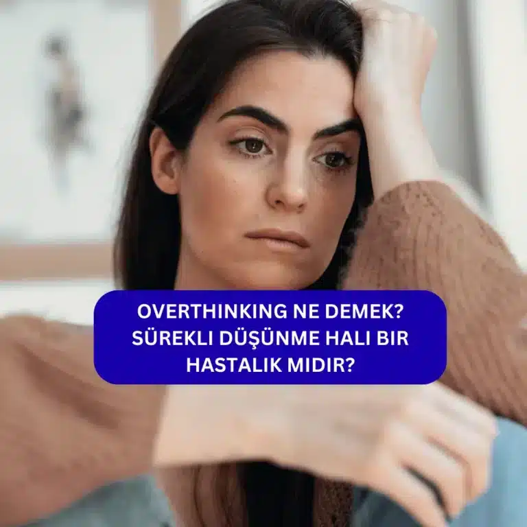 Overthinking Ne Demek? Sürekli Düşünme Hali Bir Hastalık Mıdır? Overthinking Ne Demek? Sürekli Düşünme Hali Bir Hastalık Mıdır?
