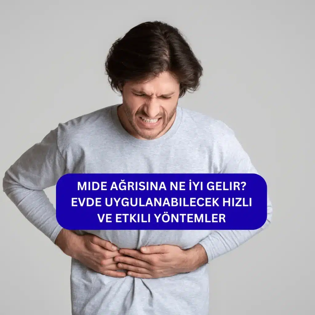 Mide Ağrısına Ne İyi Gelir? Evde Uygulanabilecek Hızlı ve Etkili Yöntemler