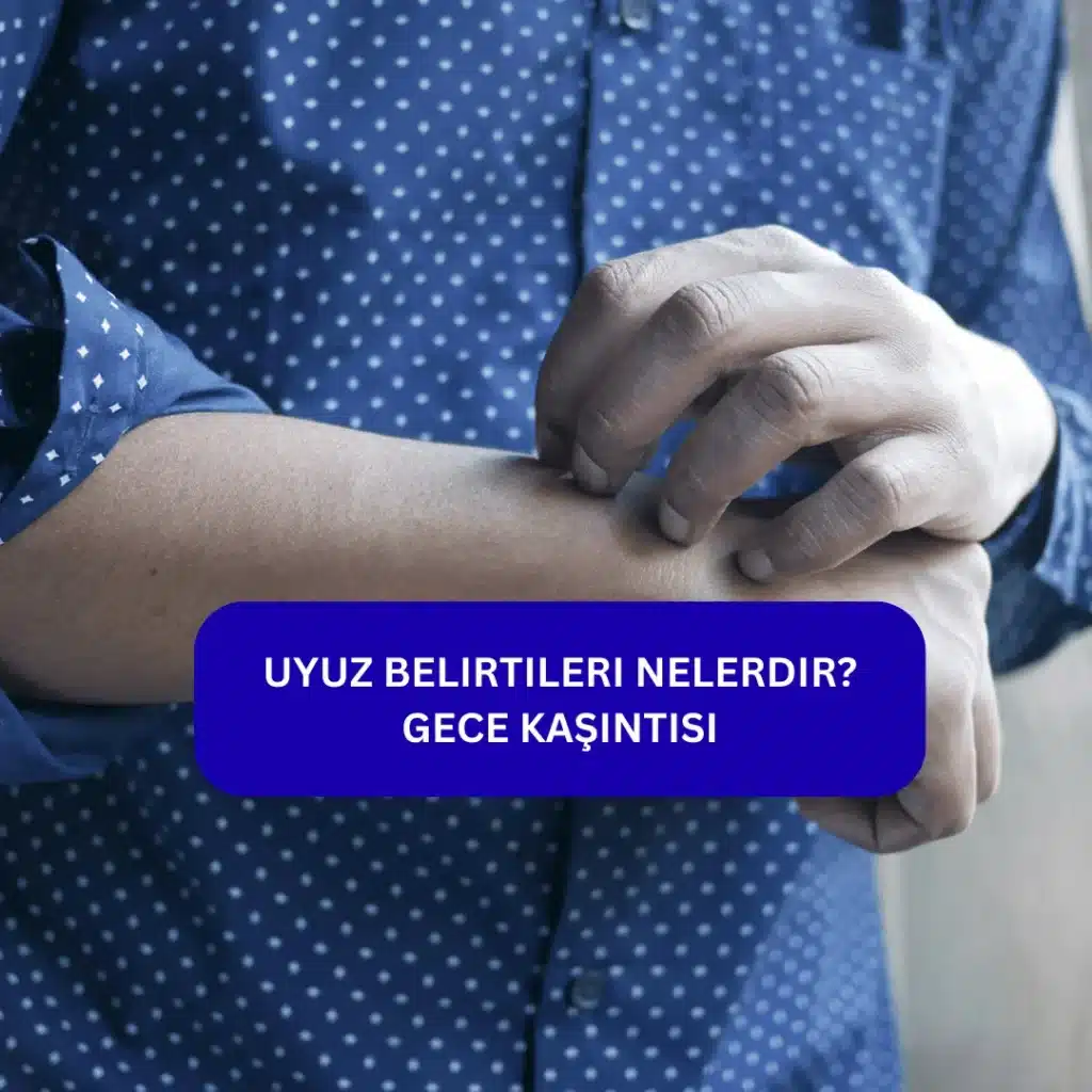 Uyuz Belirtileri Nelerdir? Gece Kaşıntısı ve Deri Döküntülerini Tanıma Rehberi